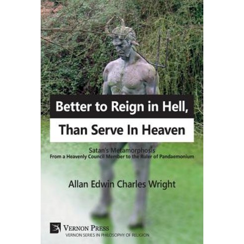 (영문도서) Better to Reign in Hell Than Serve In Heaven: Satan''s Metamorphosis From a Heavenly Council ... Paperback, Vernon Press, English, 9781622734696