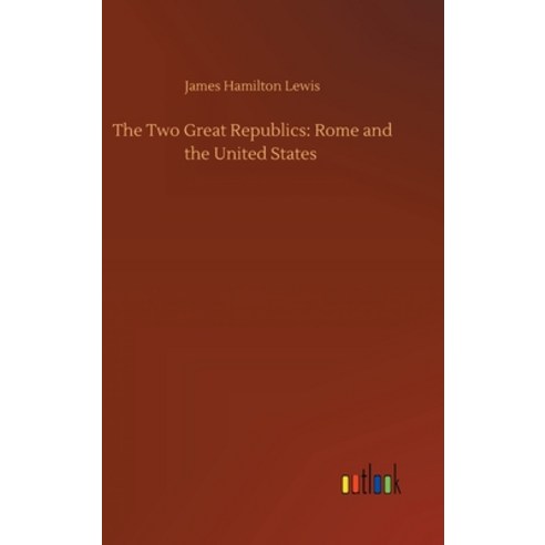 The Two Great Republics: Rome and the United States Hardcover, Outlook Verlag