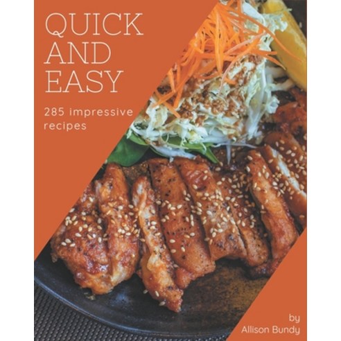 285 Impressive Quick And Easy Recipes: Quick And Easy Cookbook - Where Passion for Cooking Begins Paperback, Independently Published
