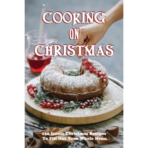 (영문도서) Cooking On Christmas: 150 Iconic Christmas Recipes To Fill Out Your Whole Menu: Cooking Ideas... Paperback, Independently Published, English, 9798519332804