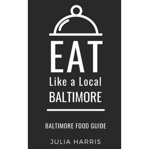 (영문도서) Eat Like a Local- Baltimore: Baltimore Food Guide Paperback, Independently Published, English, 9781087453033