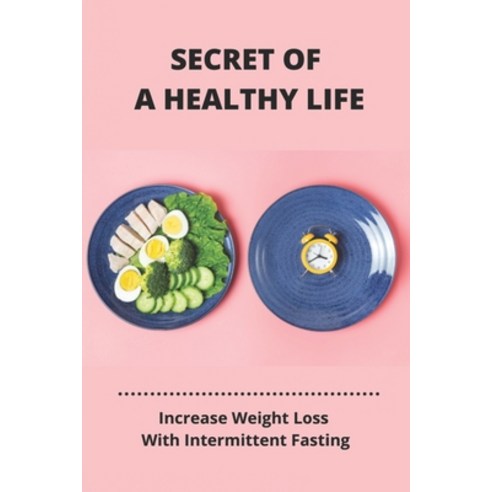 Secret Of A Healthy Life: Increase Weight Loss With Intermittent Fasting: Facts About Intermittent F... Paperback, Independently Published, English, 9798746994745