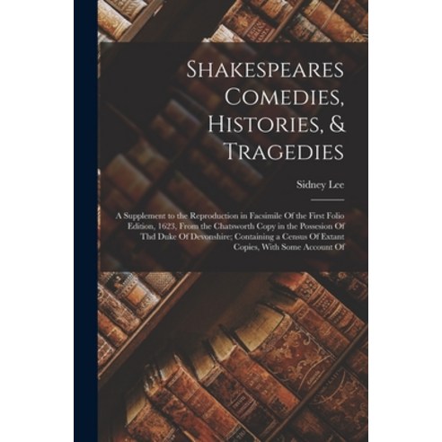 (영문도서) Shakespeares Comedies Histories & Tragedies; a Supplement to the Reproduction in Facsimile ... Paperback, Legare Street Press, English, 9781017690934
