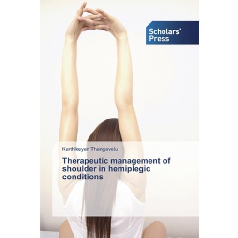Therapeutic management of shoulder in hemiplegic conditions Paperback, Scholars'' Press
