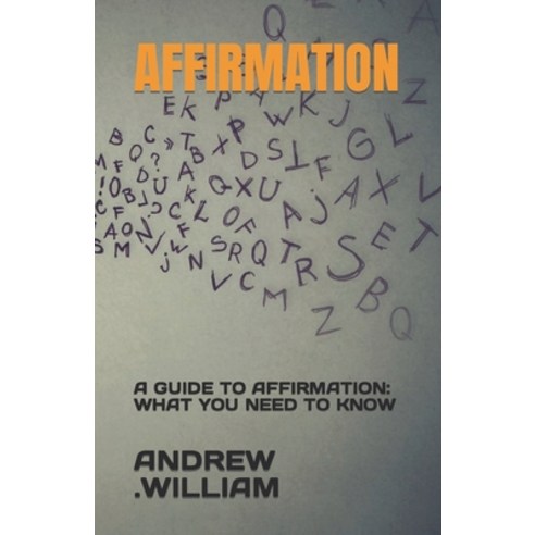(영문도서) Affirmation: A Guide to Affirmation: What You Need to Know Paperback, Independently Published, English, 9798399712710