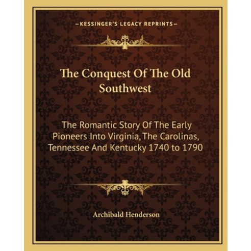 The Conquest Of The Old Southwest: The Romantic Story Of The Early Pioneers Into Virginia The Carol... Paperback, Kessinger Publishing