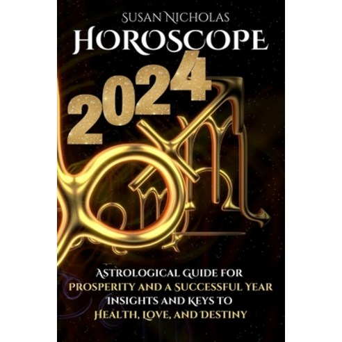 (영문도서) Horoscope 2024: Astrological Guide for Prosperity and a Successful Year. Insights and Keys to... Paperback, Susan Nicholas, English, 9781803620824