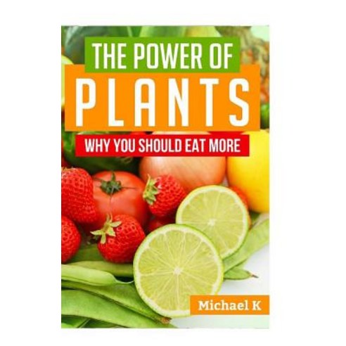 (영문도서) The Power of Plants: Why You Should Eat More Paperback, Createspace Independent Pub..., English, 9781523892495