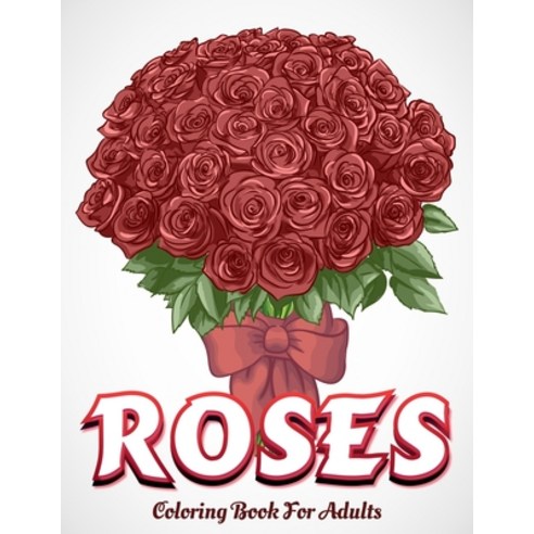 ROSES Coloring Book For Adults: Floral Patterns Book For Adults - Plant and Flowers Patterns Colorin... Paperback, Independently Published, English, 9798581787885