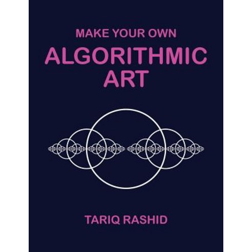 Make Your Own Algorithmic Art, Tariq Rashid