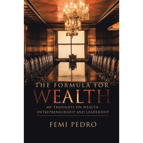 The Formula for Wealth: My Thoughts on Wealth Entrepreneurship and Leadership Paperback, Authorhouse