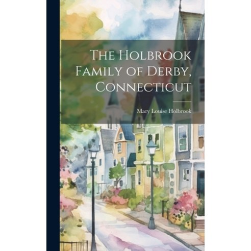 (영문도서) The Holbrook Family of Derby Connecticut Hardcover, Hassell Street Press, English, 9781019367957