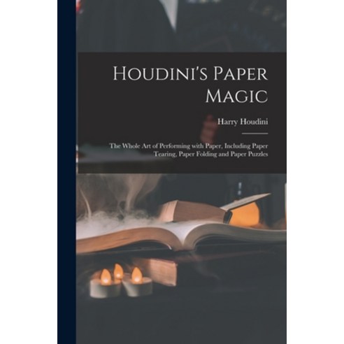 (영문도서) Houdini''s Paper Magic; the Whole Art of Performing With Paper Including Paper Tearing Paper... Paperback, Legare Street Press, English, 9781015010864