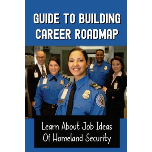 (영문도서) Guide To Building Career Roadmap: Learn About Job Ideas Of Homeland Security: Learn About Hom... Paperback, Independently Published, English, 9798548074591