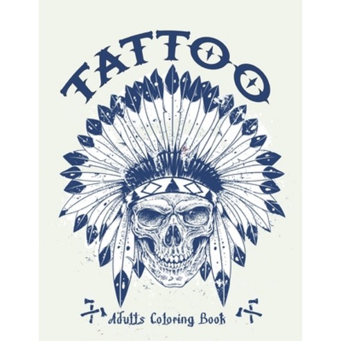 Tattoo Adults Coloring Book: An Adult Coloring Book with Awesome and Relaxing Tattoo Designs for Men... Paperback, Independently Published