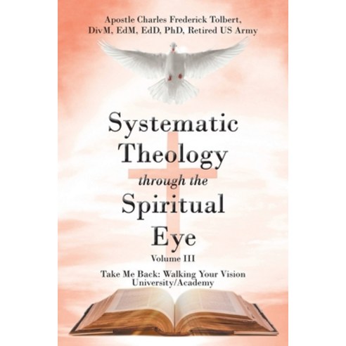 (영문도서) Systematic Theology through the Spiritual Eye Volume III: Take Me Back: Walking Your Vision U... Paperback, Christian Faith Publishing, English, 9798891301221