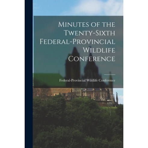 (영문도서) Minutes of the Twenty-sixth Federal-provincial Wildlife Conference Paperback, Hassell Street Press, English, 9781014538543