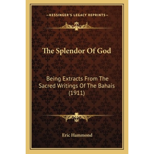 (영문도서) The Splendor of God: Being Extracts from the Sacred Writings of the Bahais (1911) Paperback, Kessinger Publishing, English, 9781163887646