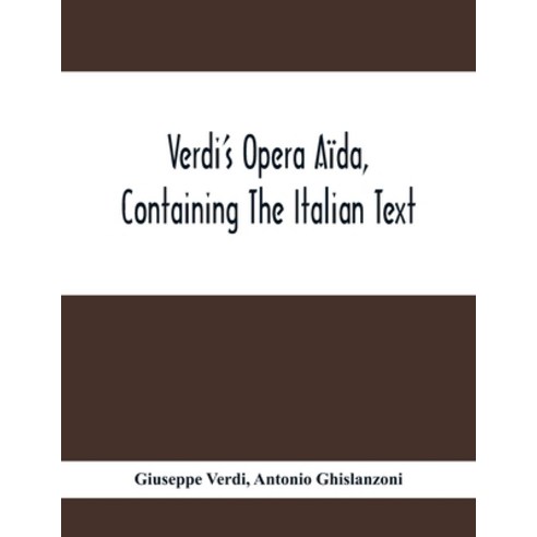 Verdi''S Opera Aïda Containing The Italian Text With An English Translation And The Music Of All Th... Paperback, Alpha Edition, 9789354413636