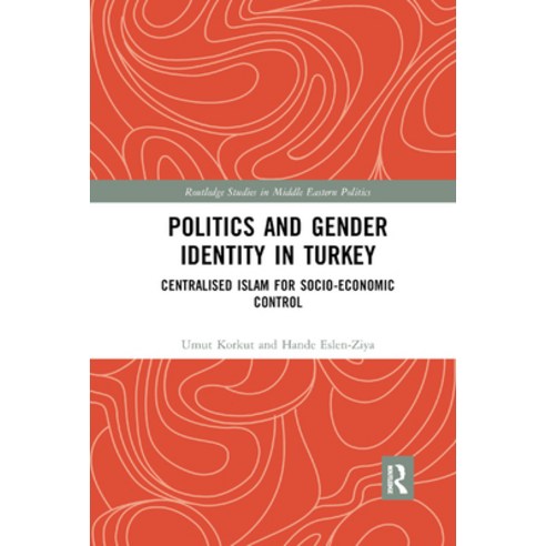 (영문도서) Politics and Gender Identity in Turkey: Centralised Islam for Socio-Economic Control Paperback, Routledge, English, 9780367885144