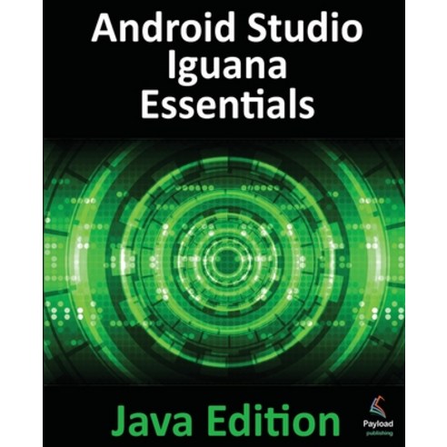 (영문도서) Android Studio Iguana Essentials - Java Edition: Developing Android Apps Using Android Studio... Paperback, Payload Media, Inc., English, 9781951442880