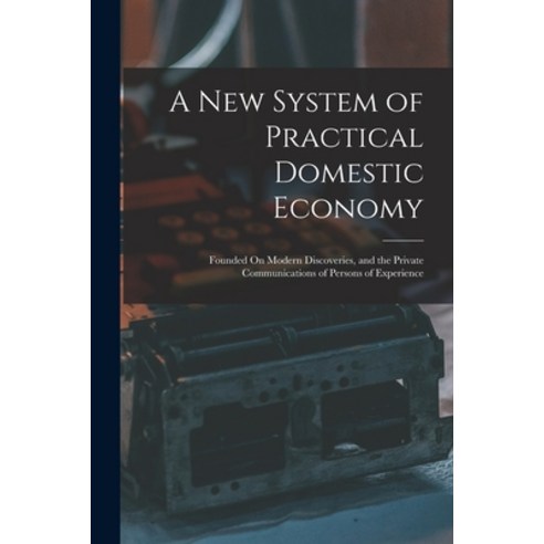 (영문도서) A New System of Practical Domestic Economy: Founded On Modern Discoveries and the Private Co... Paperback, Legare Street Press, English, 9781016691369