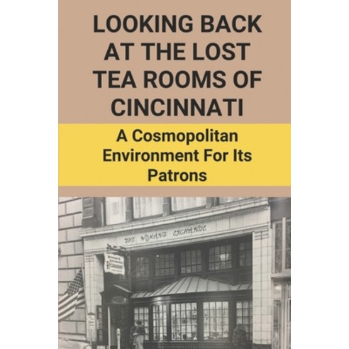 (영문도서) Looking Back At The Lost Tea Rooms Of Cincinnati: A Cosmopolitan Environment For Its Patrons:... Paperback, Independently Published, English, 9798501467965