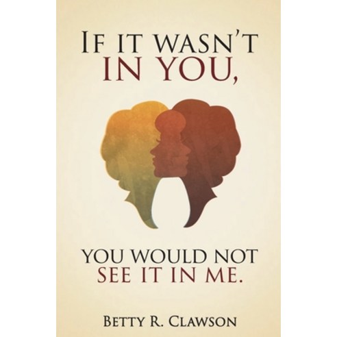 "If it wasn''t in you You would not see it in me" Paperback, Brclawson LLC, English, 9780692152270
