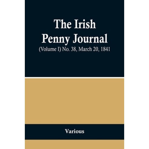 (영문도서) The Irish Penny Journal (Volume I) No. 38 March 20 1841 Paperback, Alpha Edition, English, 9789356719903