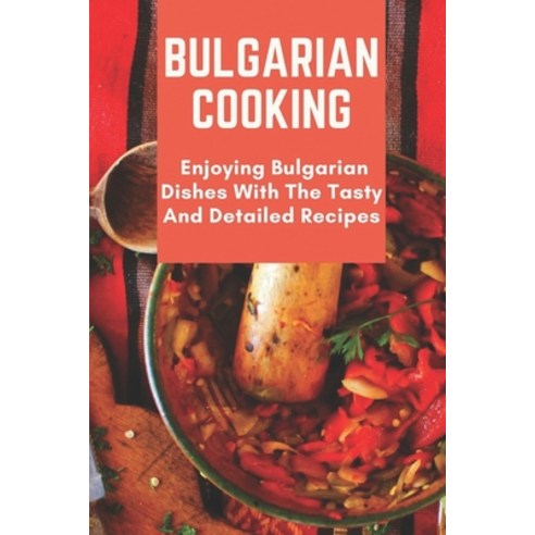 (영문도서) Bulgarian Cooking: Enjoying Bulgarian Dishes With The Tasty And Detailed Recipes: Modern Bulg... Paperback, Independently Published, English, 9798462608483