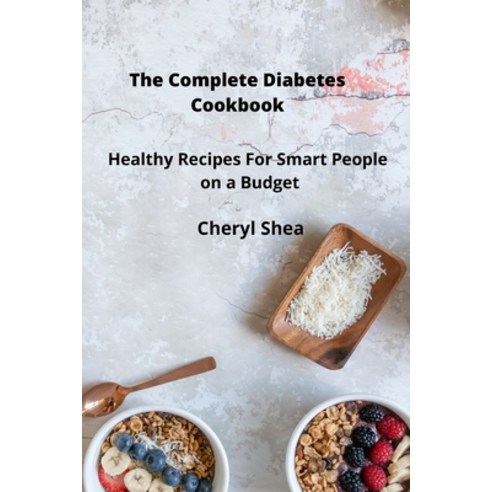 (영문도서) The Complete Diabetes Cookbook: Healthy Recipes For Smart People on a budget. Paperback, Cheryl Shea, English, 9781914435454