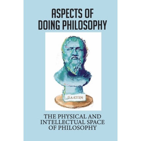 (영문도서) Aspects Of Doing Philosophy: The Physical And Intellectual Space Of Philosophy: Understanding... Paperback, Independently Published, English, 9798522031794
