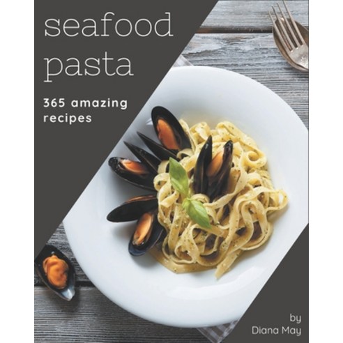 365 Amazing Seafood Pasta Recipes: A Highly Recommended Seafood Pasta Cookbook Paperback, Independently Published, English, 9798567541890
