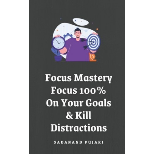 (영문도서) Focus Mastery: Focus 100% On Your Goals & Kill Distractions Paperback, Independently Published, English, 9798328846295