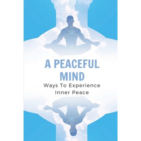 (영문도서) A Peaceful Mind: Ways To Experience Inner Peace: Make Your Home A Peaceful Refuge Paperback, Independently Published, English, 9798541234541