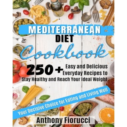 Mediterranean Diet Cookbook: 250+ Easy and Delicious Everyday Recipes to Stay Healthy and Reach Your... Paperback, Independently Published, English, 9798741340585