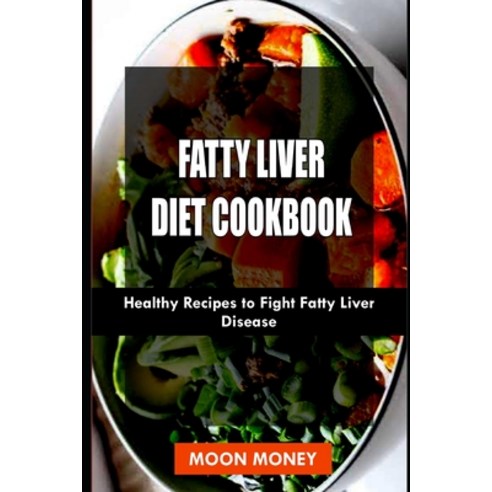 Fatty Liver Diet Cookbook: Healthy Recipes to Fight Liver Disease Paperback, Independently Published, English, 9798680105702