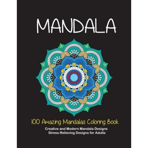 100 Amazing Mandalas Coloring Book: Creative and Modern Mandala Designs Stress-Relieving Designs fo... Paperback, Independently Published