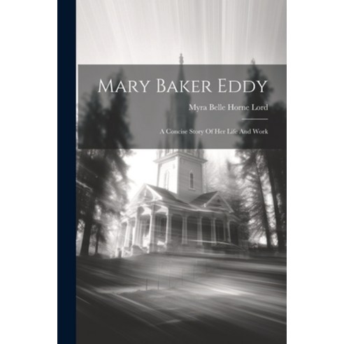 (영문도서) Mary Baker Eddy: A Concise Story Of Her Life And Work Paperback, Legare Street Press, English, 9781021597601