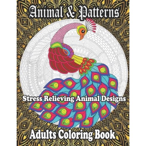 Animal & Patterns Stress Relieving Animal Designs Adults Coloring Book: An Adult Coloring Book with ... Paperback, Independently Published, English, 9798713050092