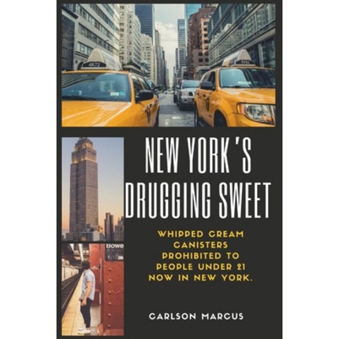 (영문도서) New York''s Drugging Sweet: Whipped Cream Canisters Prohibited to People Under 21 now in New Y... Paperback, Independently Published, English, 9798848868890