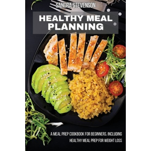 Healthy Meal Planning: A Meal Prep Cookbook for Beginners including Healthy Meal Prep for Weight Loss Paperback, Sandra Stevenson, English, 9781801410670