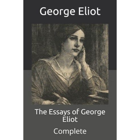 The Essays of George Eliot: Complete Paperback, Independently Published, English, 9798708317216