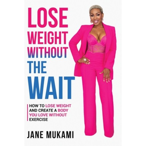 (영문도서) Lose Weight Without The Wait: How To Lose Weight and Create A Body You Love Without Exercise Paperback, Jane Mukami, English, 9798988888383