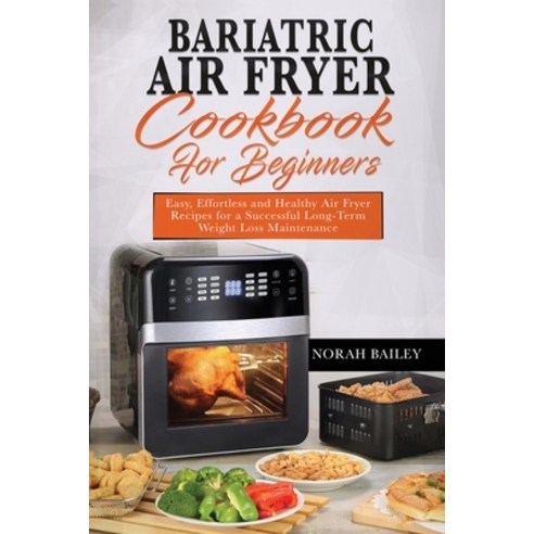 Bariatric Air Fryer Cookbook for Beginners: Easy Effortless and Healthy Air Fryer Recipes for a Suc... Paperback, Norah Bailey, English, 9781802511710