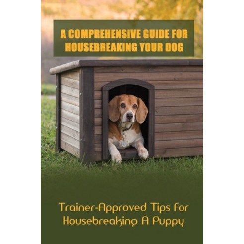 (영문도서) A Comprehensive Guide For Housebreaking Your Dog: Trainer-Approved Tips For Housebreaking A P... Paperback, Independently Published, English, 9798548632548