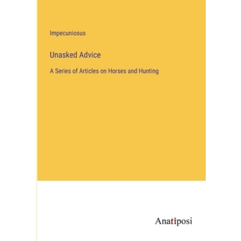 (영문도서) Unasked Advice: A Series of Articles on Horses and Hunting Paperback, Anatiposi Verlag, English, 9783382196363