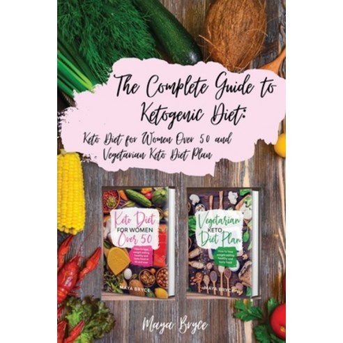The Complete Guide to Ketogenic Diet: : Keto Diet for Women Over 50 and