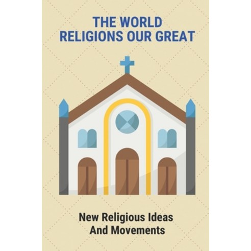 (영문도서) The World Religions Our Great: New Religious Ideas And Movements: Hypnosis And Mental Pathways Paperback, Independently Published, English, 9798518022911