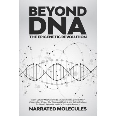 (영문도서) Beyond DNA: From Cellular Mechanisms to Environmental Factors: How Epigenetics Shapes Our Bio... Paperback, Molecules Narrated, English, 9781088087138
